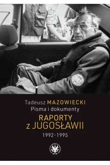 Tadeusz Mazowiecki. Pisma i dokumenty. Raporty z Jugosławii 1992–1995