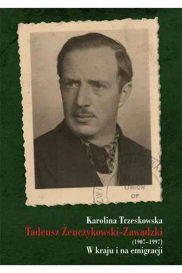Tadeusz Żenczykowski-Zawadzki (1907-1997). W kraju i na emmigracji