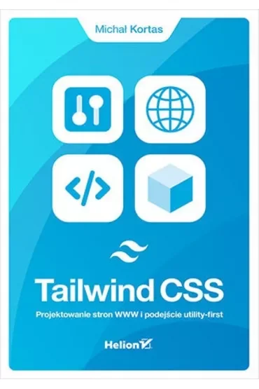 Tailwind CSS. Projektowanie stron WWW i podejście utility-first