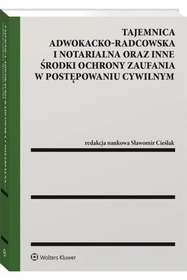 Tajemnica adwokacko-radcowska i notarialna oraz inne środki ochrony zaufania w postępowaniu cywilnym