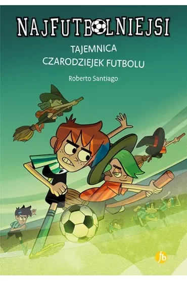 Tajemnica czarodziejek futbolu. Najfutbolniejsi. Tom 19