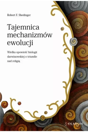 Tajemnica mechanizmów ewolucji. Wielka opowieść biologii darwinowskiej o tryumfie nad religią