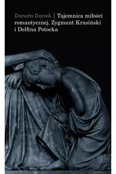 Tajemnica miłości romantycznej. Zygmunt Krasiński i Delfina Potocka