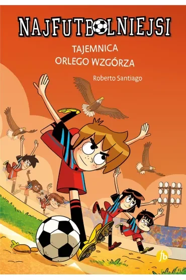 Tajemnica orlego wzgórza. Najfutbolniejsi. Tom 21