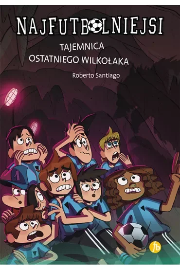 Tajemnica ostatniego wilkołaka. Najfutbolniejsi. Tom 16