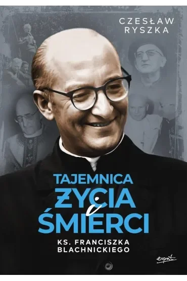 Tajemnica życia i śmierci ks. Franciszka Blachnickiego