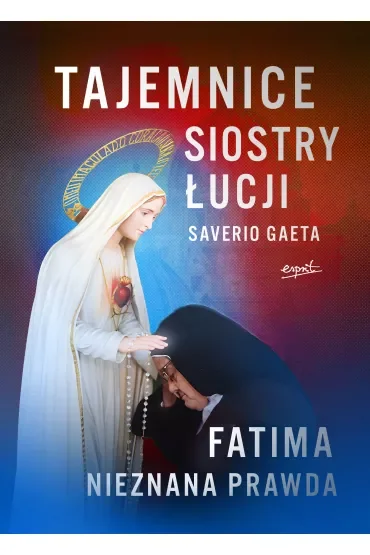 Tajemnice siostry Łucji. Fatima. Nieznana Prawda