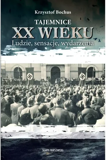 Tajemnice XX wieku. Ludzie, sensacje, wydarzenia