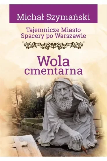 Tajemnicze miasto. Spacery po Warszawie. Wola cmentarna