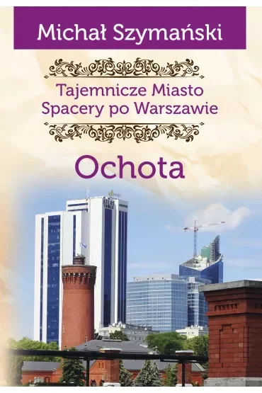Tajemnicze miasto. Spacery po Warszawie Ochota /varsaviana/