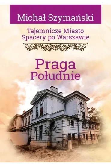 Tajemnicze miasto. Spacery po Warszawie. Praga Południe