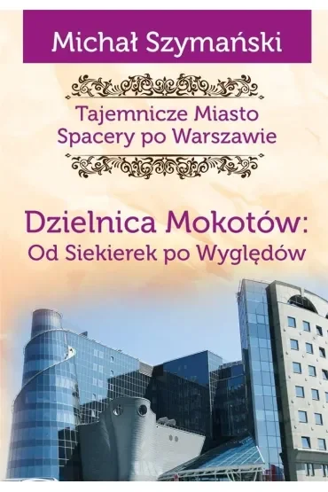 Tajemnicze miasto 10 Dzielnica Mokotów Od Siekierek po Wyględów