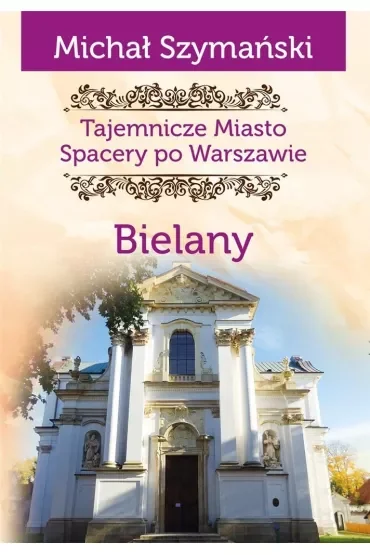 Tajemnicze miasto. Spacery po Warszawie TOM 11. Bielany