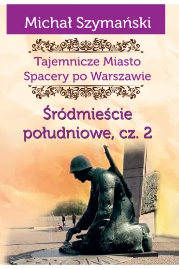 Tajemnicze miasto Spacery po Warszawie Tom 4. Śródmieście południowe. Część 2
