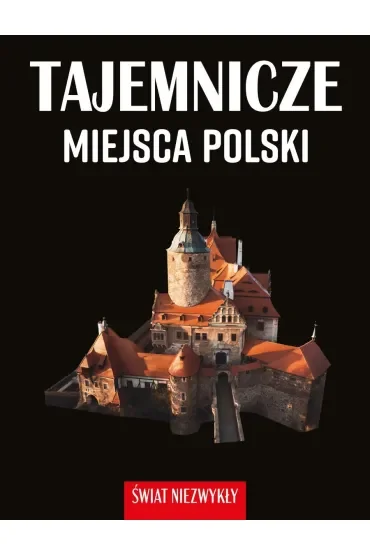 Świat niezwykły. Tajemnicze miejsca Polski