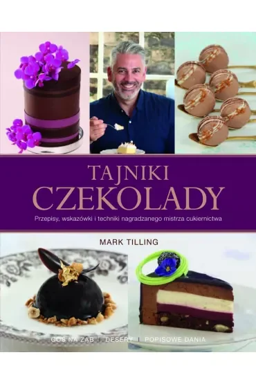 Tajniki czekolady przepisy wskazówki i techniki nagradzanego mistrza cukiernictwa