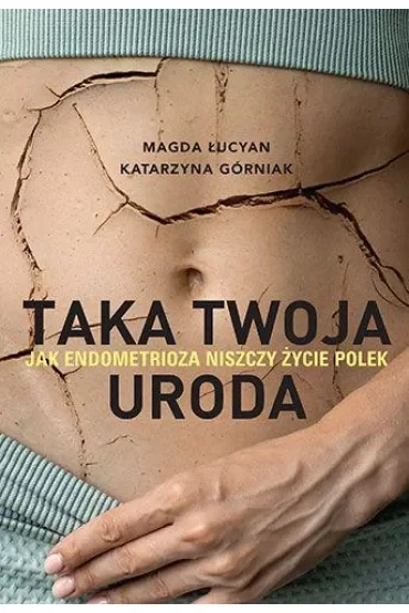 Taka twoja uroda. Jak endometrioza niszczy życie Polek