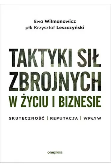 Taktyki sił zbrojnych w życiu i biznesie. Skuteczność - reputacja - wpływ