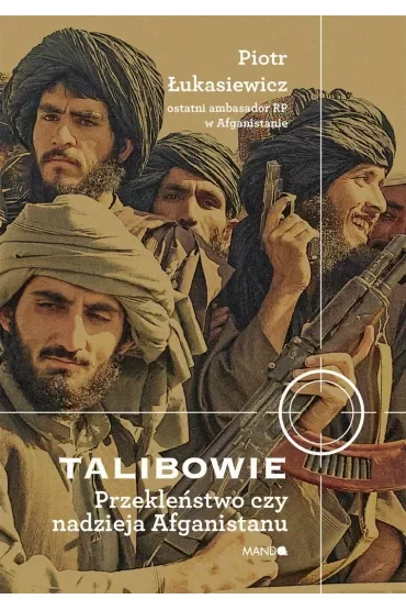Talibowie. Przekleństwo czy nadzieja Afganistanu