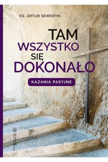 Tam wszystko się dokonało. Kazania pasyjne