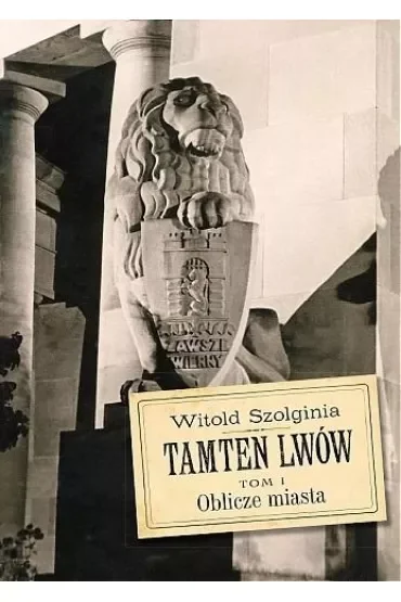 Oblicze miasta. Tamten Lwów. Tom 1