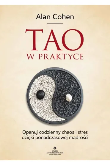 Tao w praktyce. Opanuj codzienny chaos i stres dzięki ponadczasowej mądrości