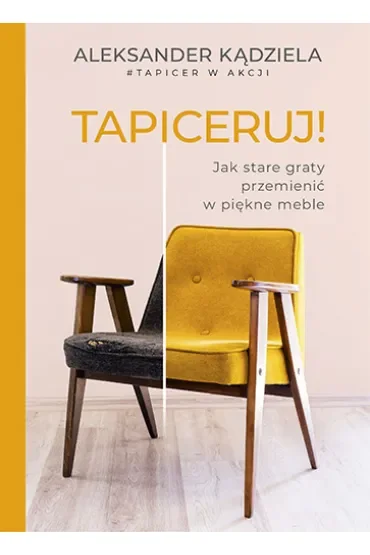 Tapiceruj! Jak stare graty przemienić w piękne meble