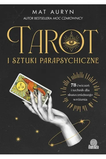 Tarot i sztuki parapsychiczne. 78 ćwiczeń i technik dla skuteczniejszego wróżenia