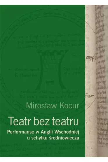 Teatr bez teatru. Performanse w Anglii Wschodniej u schyłku średniowiecza