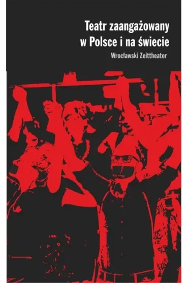 Teatr zaangażowany w Polsce i na świecie Wrocławski Zeittheater