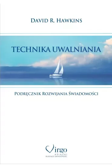 Technika uwalniania. Podręcznik rozwijania świadomości