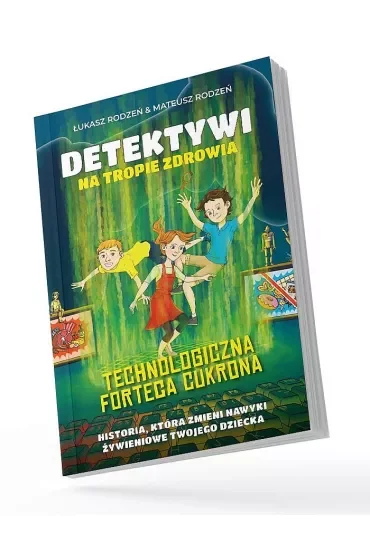 Technologiczna Forteca Cukrona /Detektywi na tropie zdrowia Tom 2