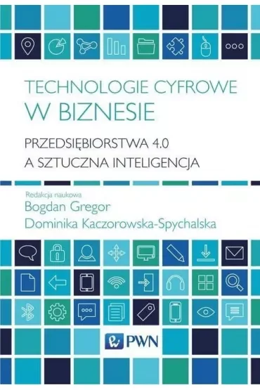 Technologie cyfrowe w biznesie. Przedsiębiorstwa 4.0 a sztuczna inteligencja