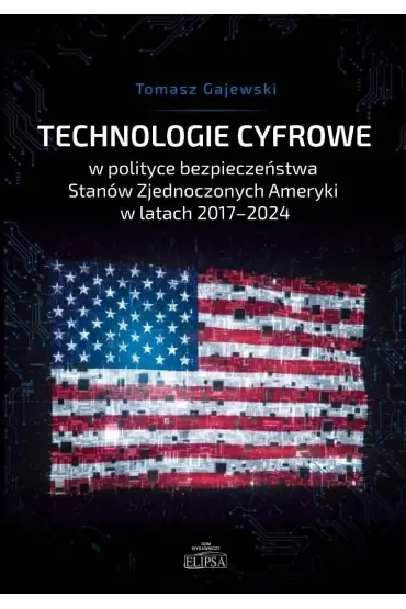 Technologie cyfrowe w polityce bezpieczeństwa Stanów Zjednoczonych Ameryki w latach 2017-2024