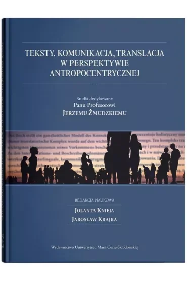 Teksty, komunikacja, translacja w perspektywie antropocentrycznej. Studia dedykowane Panu Profesorowi Jerzemu Żmudzkiemu