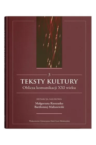 Teksty kultury. Oblicza komunikacji XXI wieku. Tom 3