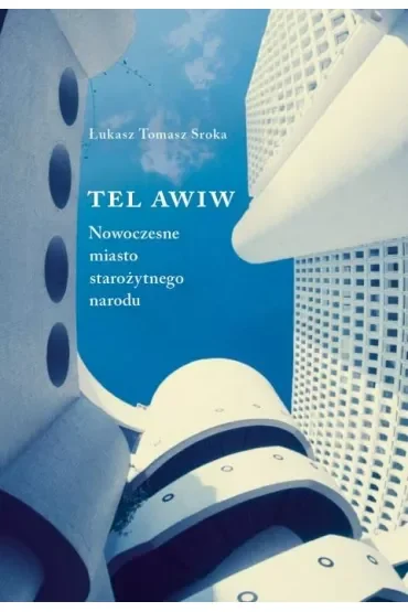 Tel Awiw Nowoczesne miasto starożytnego narodu