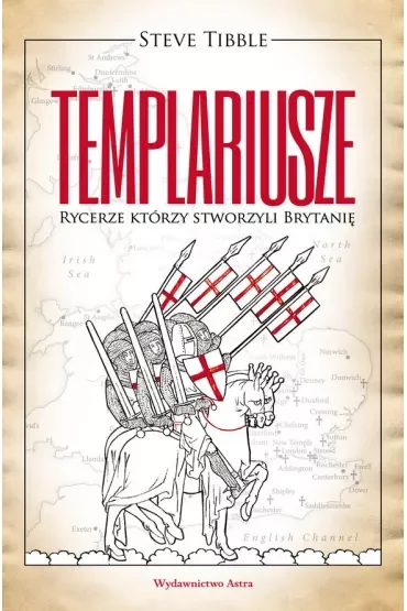 Templariusze. Rycerze którzy stworzyli Brytanię