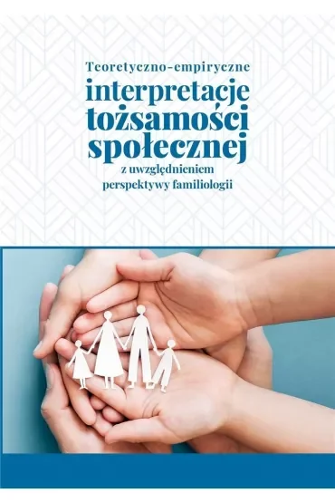 Teoretyczno-empiryczne interpretacje tożsamości społecznej z uwzględnieniem perspektywy familiologii