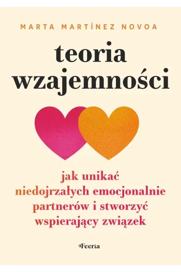 Teoria wzajemności. Jak unikać niedojrzałych emocjonalnie partnerów i stworzyć wspierający związek