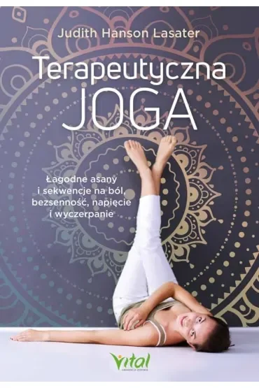 Terapeutyczna joga. Łagodne asany i sekwencje na ból, bezsenność, napięcie i wyczerpanie
