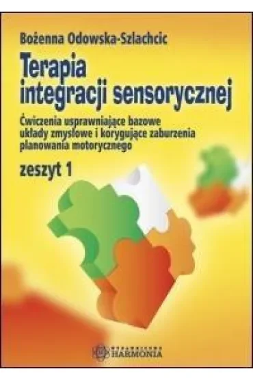 Terapia integracji sensorycznej  zeszyt 1 ćwiczenia usprawniające bazowe układy zmysłowe i korygujące zaburzenia planowania motorycznego