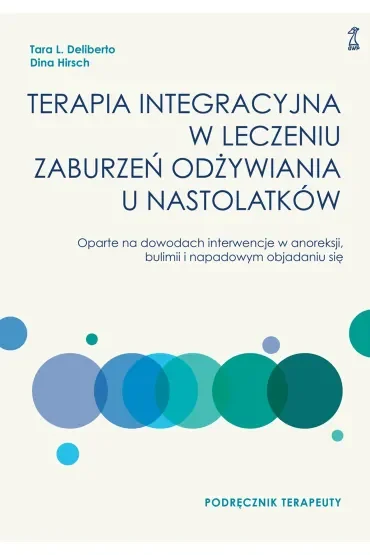 Terapia integracyjna w leczeniu zaburzeń odżywiania u nastolatków. Podręcznik terapeuty