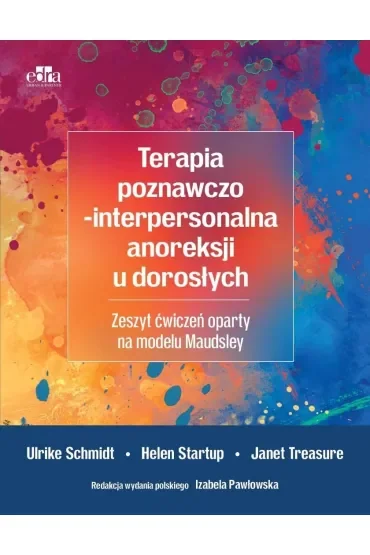 Terapia poznawczo-interpersonalna anoreksji u dorosłych. Zeszyt ćwiczeń oparty na modelu Maudsley