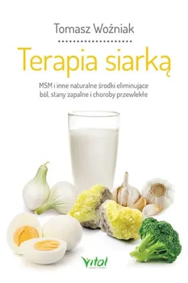 Terapia siarką. MSM i inne naturalne środki eliminujące ból, stany zapalne i choroby przewlekłe