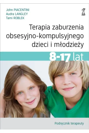 Terapia zaburzenia obsesyjno-kompulsyjnego dzieci i młodzieży. Podręcznik terapeuty