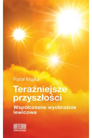 Teraźniejsze przyszłości. Współczesne wyobraźnie lewicowe