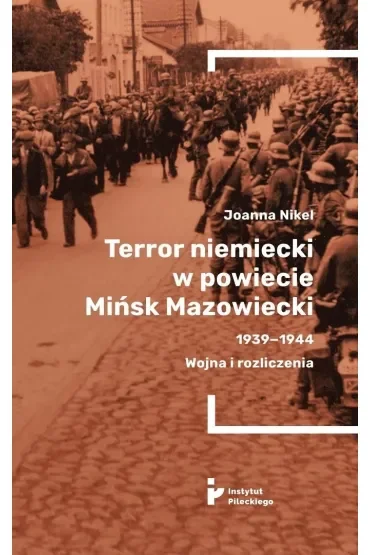 Terror niemiecki w powiecie Mińsk Mazowiecki 1939-1944. Wojna i rozliczenia