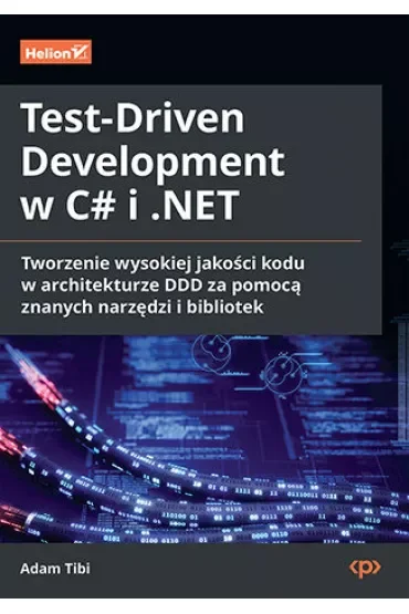 Test-Driven Development w C# i .NET. Tworzenie wysokiej jakości kodu w architekturze DDD