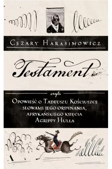 Testament, czyli opowieść o Tadeuszu Kościuszce słowami jego ordynansa, afrykańskiego księcia Agrippy Hulla